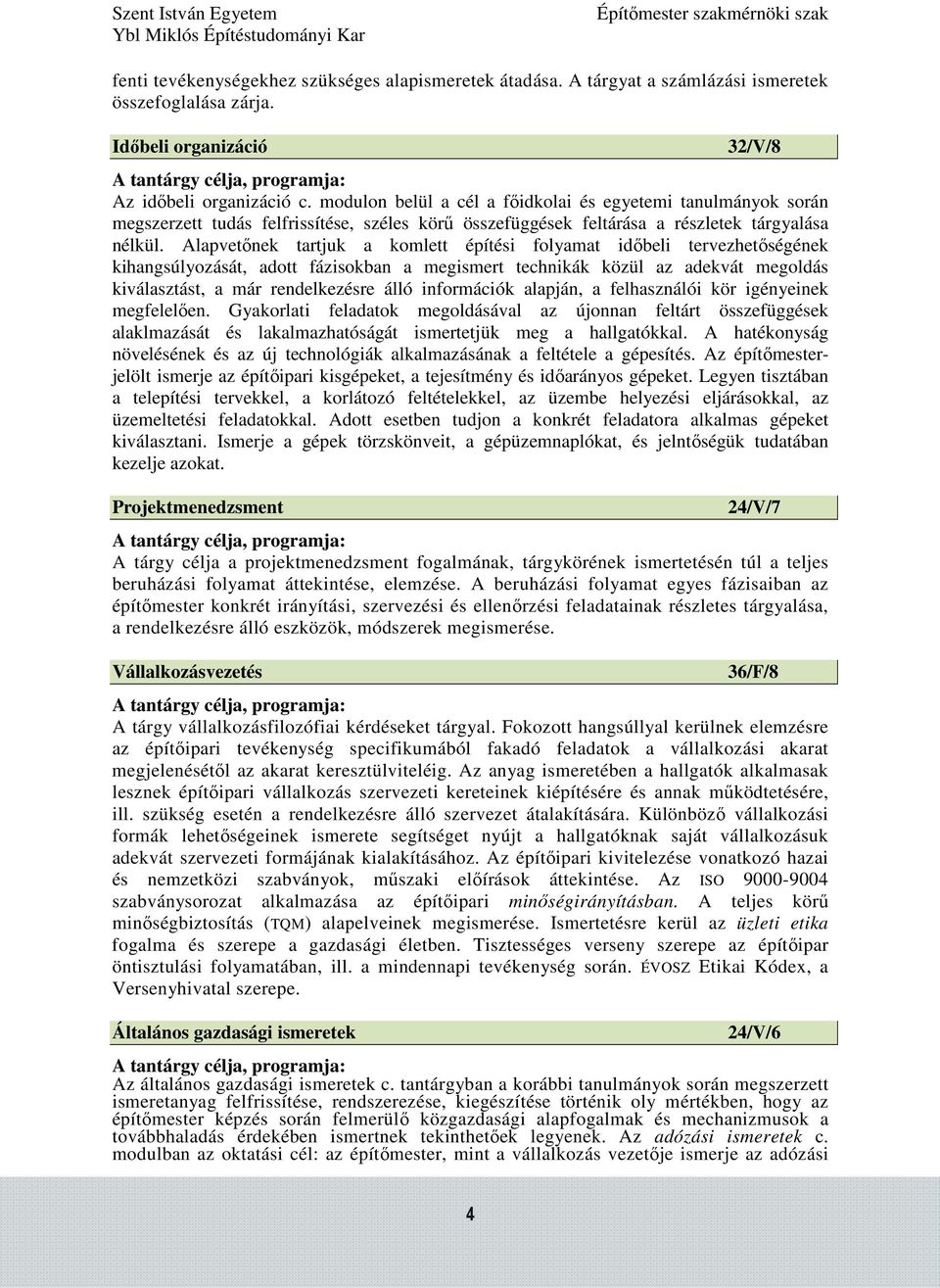 Alapvetőnek tartjuk a komlett építési folyamat időbeli tervezhetőségének kihangsúlyozását, adott fázisokban a megismert technikák közül az adekvát megoldás kiválasztást, a már rendelkezésre álló