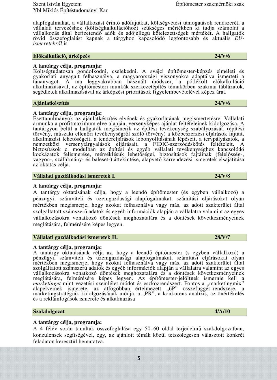A hallgatók rövid összefoglalást kapnak a tárgyhoz kapcsolódó legfontosabb és aktuális EUismeretekről is Előkalkuláció, árképzés Költségtudatosan gondolkodni, cselekedni.