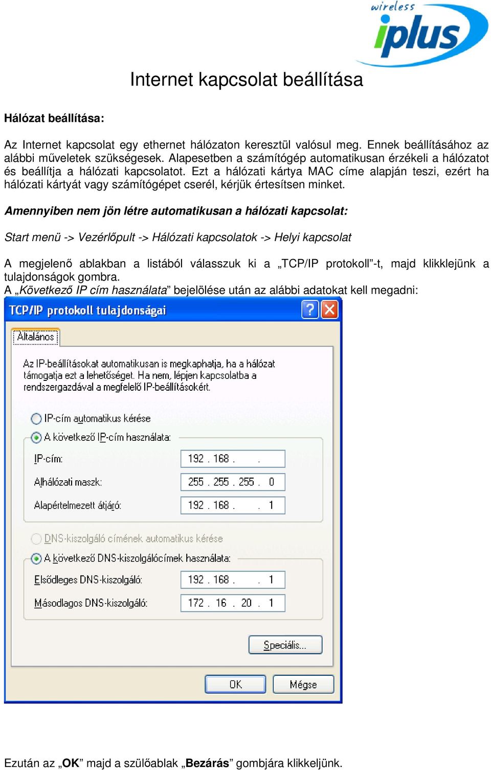 Ezt a hálózati kártya MAC címe alapján teszi, ezért ha hálózati kártyát vagy számítógépet cserél, kérjük értesítsen minket.