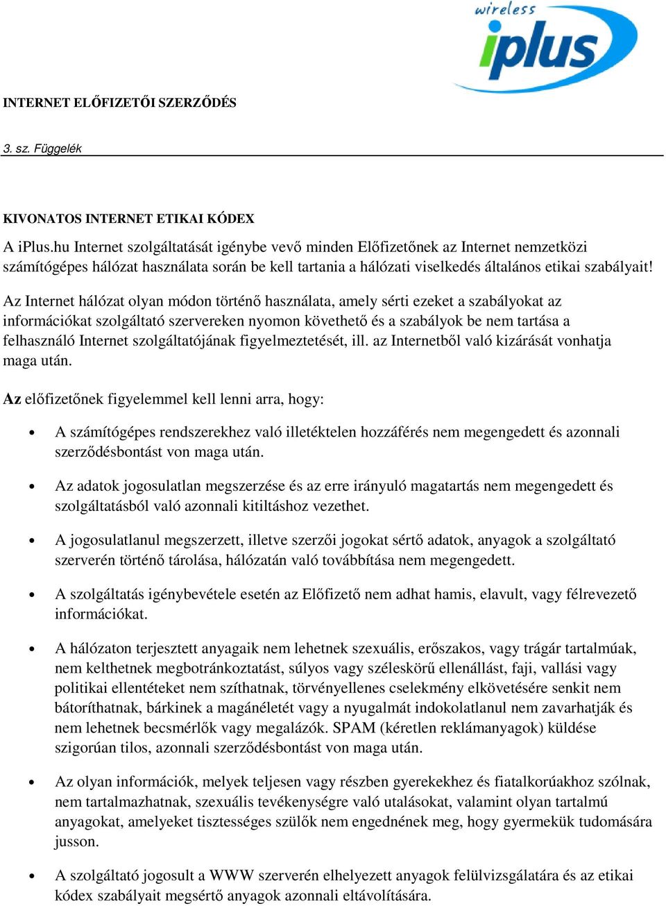Az Internet hálózat olyan módon történı használata, amely sérti ezeket a szabályokat az információkat szolgáltató szervereken nyomon követhetı és a szabályok be nem tartása a felhasználó Internet