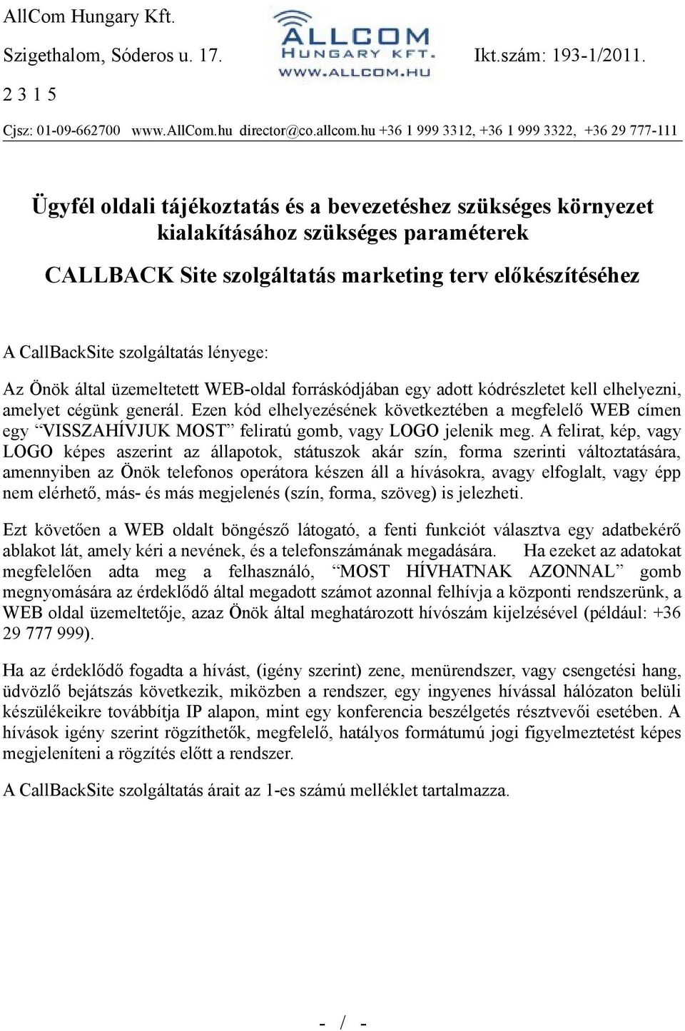 hu +36 1 999 3312, +36 1 999 3322, +36 29 777-111 Ügyfél oldali tájékoztatás és a bevezetéshez szükséges környezet kialakításához szükséges paraméterek CALLBACK Site szolgáltatás marketing terv