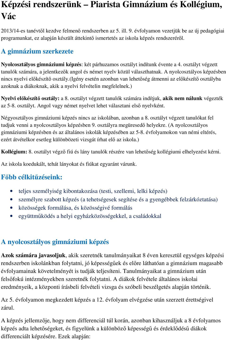 A gimnázium szerkezete Nyolcosztályos gimnáziumi képzés: két párhuzamos osztályt indítunk évente a 4. osztályt végzett tanulók számára, a jelentkezők angol és német nyelv közül választhatnak.