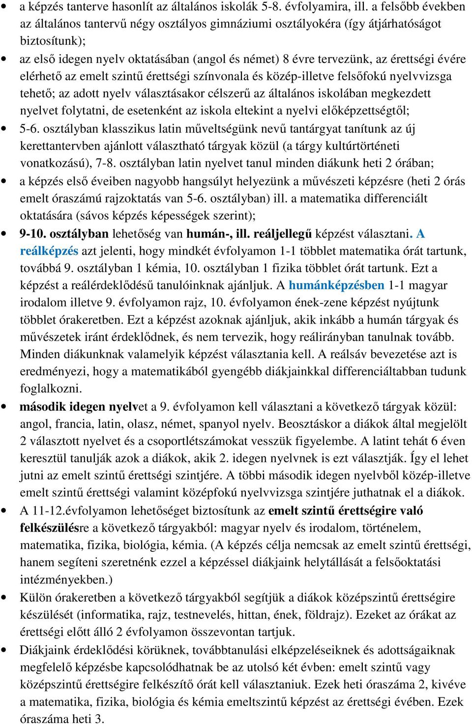 elérhető az emelt szintű érettségi színvonala és közép-illetve felsőfokú nyelvvizsga tehető; az adott nyelv választásakor célszerű az általános iskolában megkezdett nyelvet folytatni, de esetenként