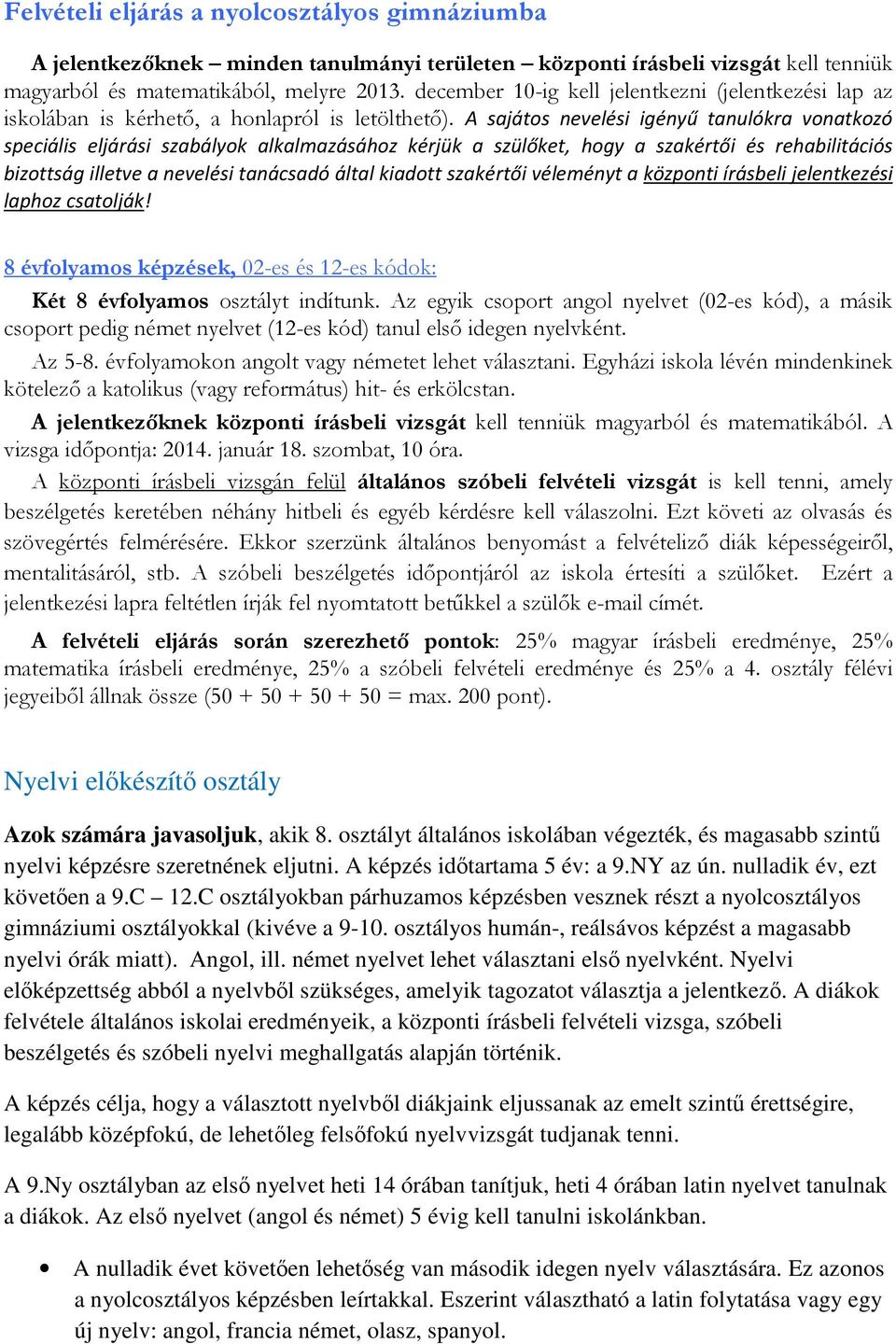 A sajátos nevelési igényű tanulókra vonatkozó speciális eljárási szabályok alkalmazásához kérjük a szülőket, hogy a szakértői és rehabilitációs bizottság illetve a nevelési tanácsadó által kiadott