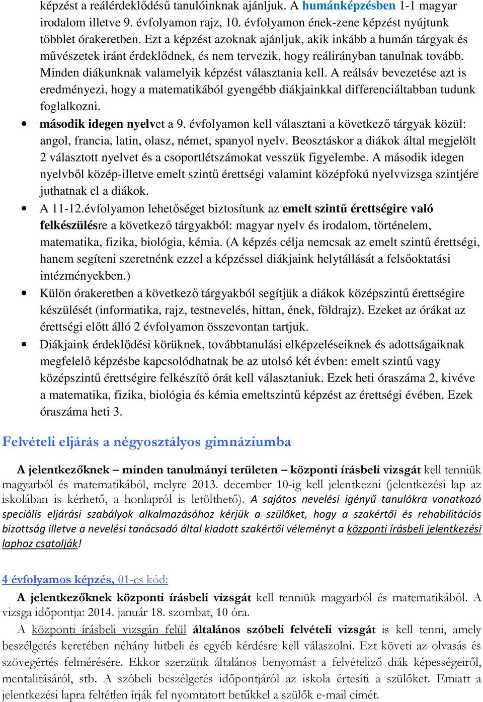 A reálsáv bevezetése azt is eredményezi, hogy a matematikából gyengébb diákjainkkal differenciáltabban tudunk foglalkozni. második idegen nyelvet a 9.