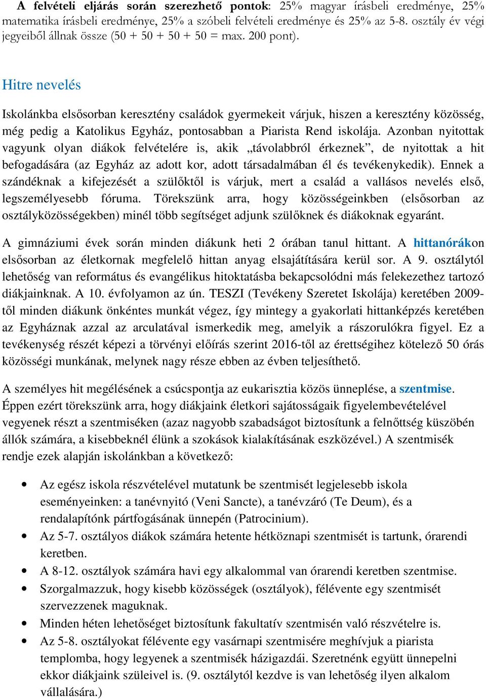 Hitre nevelés Iskolánkba elsősorban keresztény családok gyermekeit várjuk, hiszen a keresztény közösség, még pedig a Katolikus Egyház, pontosabban a Piarista Rend iskolája.