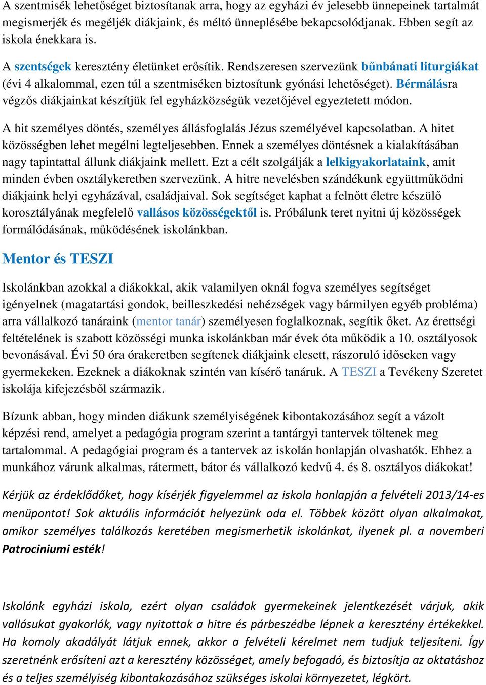 Rendszeresen szervezünk bűnbánati liturgiákat (évi 4 alkalommal, ezen túl a szentmiséken biztosítunk gyónási lehetőséget).