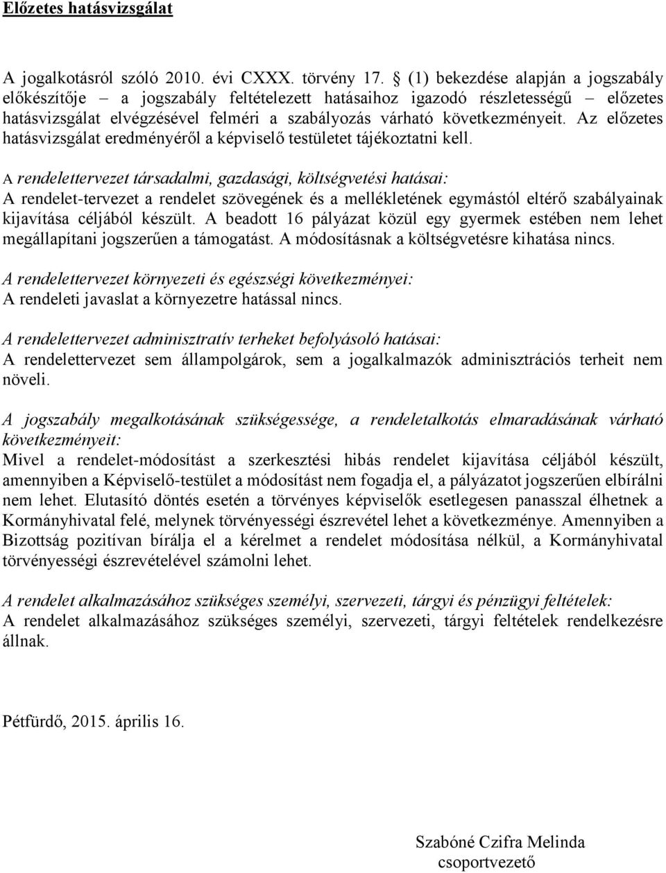 Az előzetes hatásvizsgálat eredményéről a képviselő testületet tájékoztatni kell.