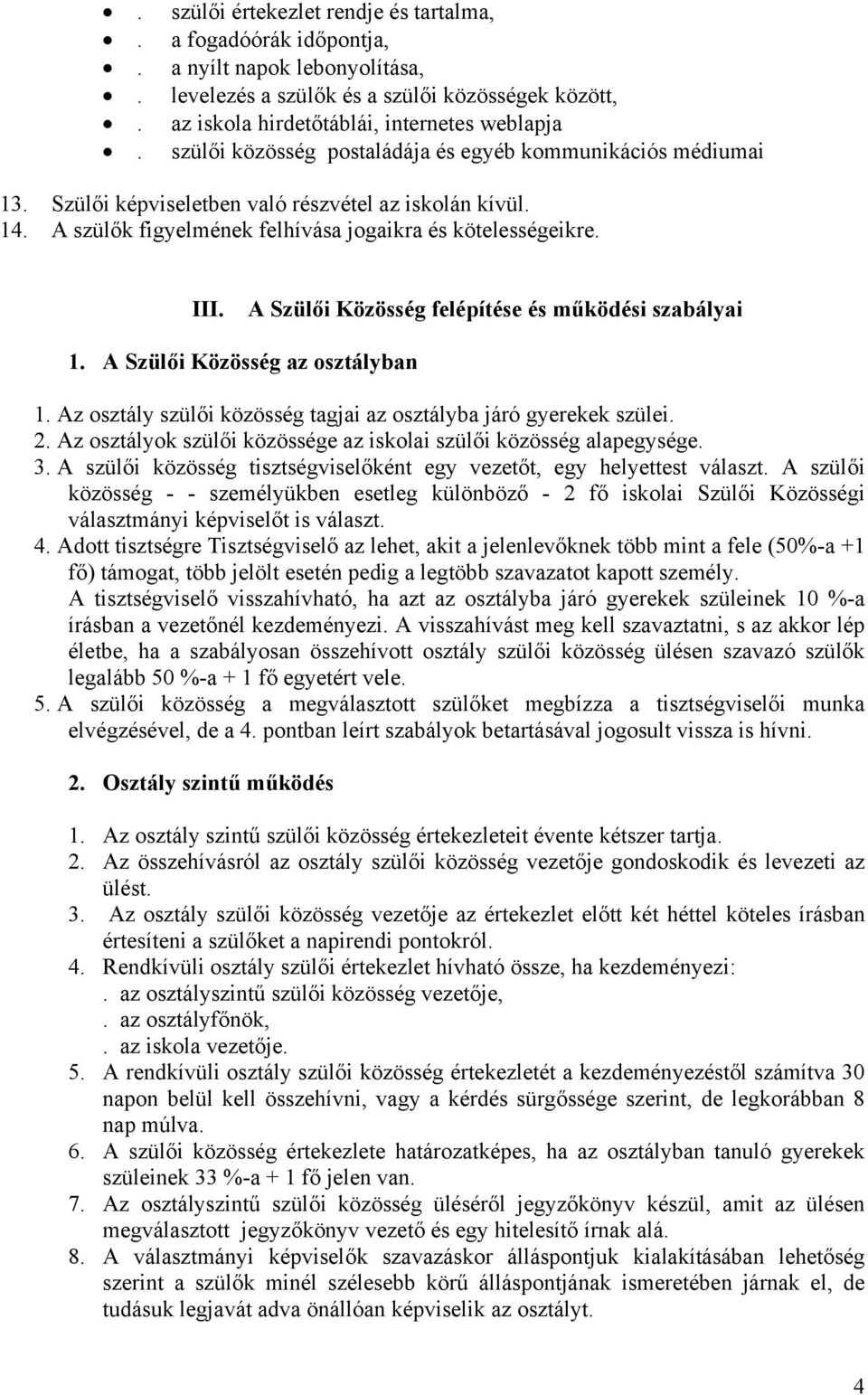 A Szülői Közösség felépítése és működési szabályai 1. A Szülői Közösség az osztályban 1. Az osztály szülői közösség tagjai az osztályba járó gyerekek szülei. 2.