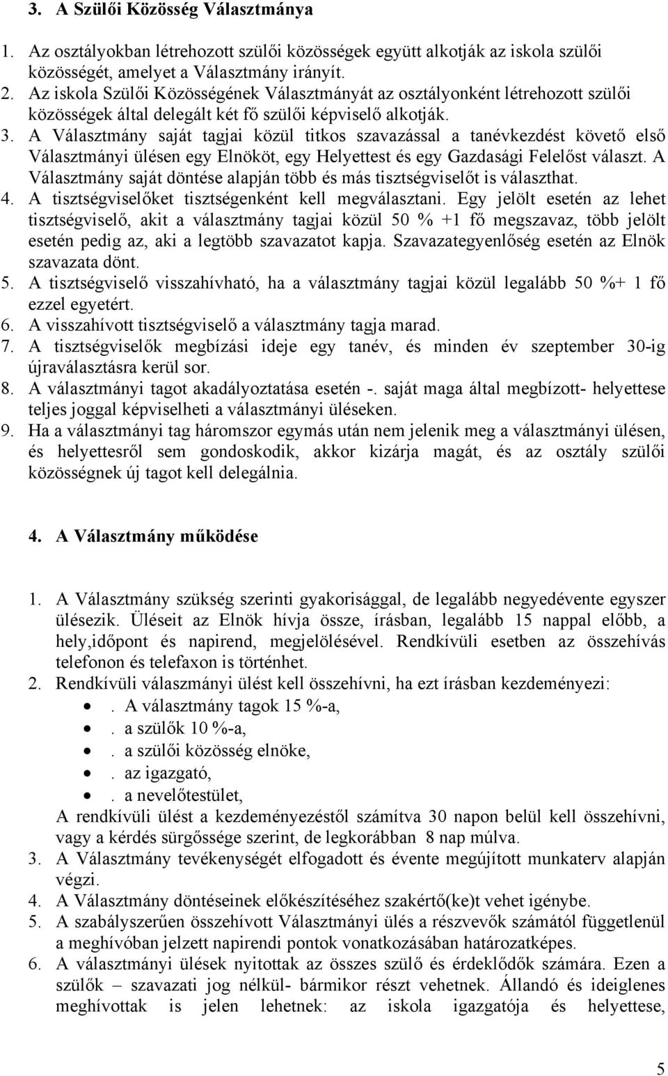 A Választmány saját tagjai közül titkos szavazással a tanévkezdést követő első Választmányi ülésen egy Elnököt, egy Helyettest és egy Gazdasági Felelőst választ.