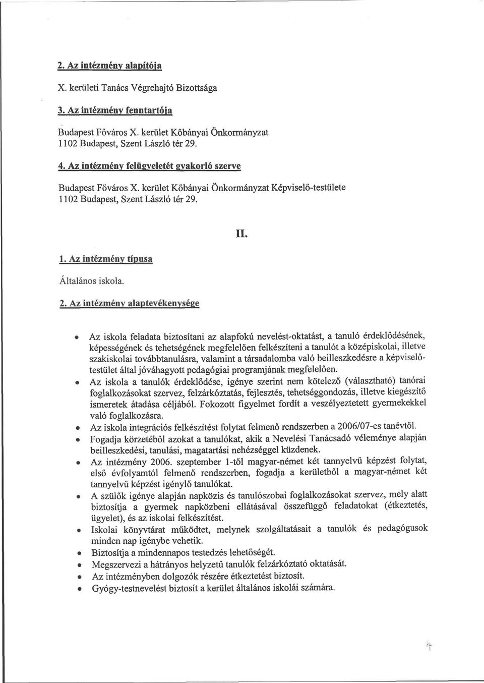 Az iskola feladata biztosítani az alapfokú nevelést-oktatást, a tanuló érdeklődésének, képességének és tehetségének megfelelően felkészíteni a tanulót a középiskolai, illetve szakiskolai