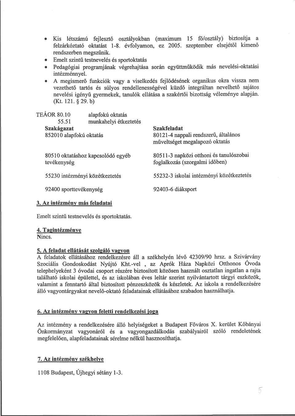 A megismerő funkciók vagy a viselkedés fejlődésének organikus okra vissza nem vezethető tartós és súlyos rendellenességével küzdő integráltan nevelhető sajátos nevelési igényű gyermekek, tanulók