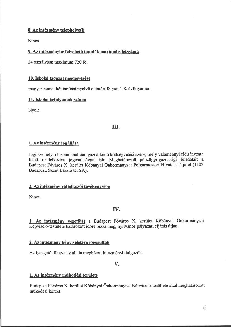 8. évfolyamon 11. Iskolai évfolyamok száma Nyolc. III. 1. Az intézmény jogállása Jogi személy, részben önállóan gazdálkodó költségvetési szerv, mely valamennyi előirányzata felett rendelkezési jogosultsággal bír.