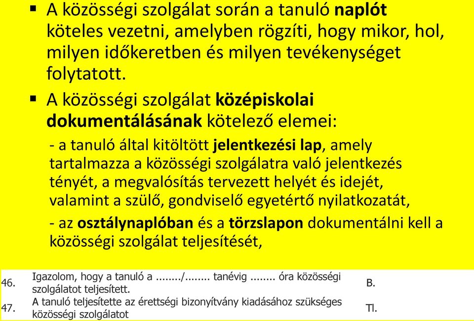 tényét, a megvalósítás tervezett helyét és idejét, valamint a szülő, gondviselő egyetértő nyilatkozatát, - az osztálynaplóban és a törzslapon dokumentálni kell a közösségi