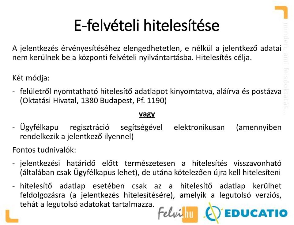 1190) vagy - Ügyfélkapu regisztráció segítségével elektronikusan (amennyiben rendelkezik a jelentkező ilyennel) Fontos tudnivalók: - jelentkezési határidő előtt természetesen a hitelesítés