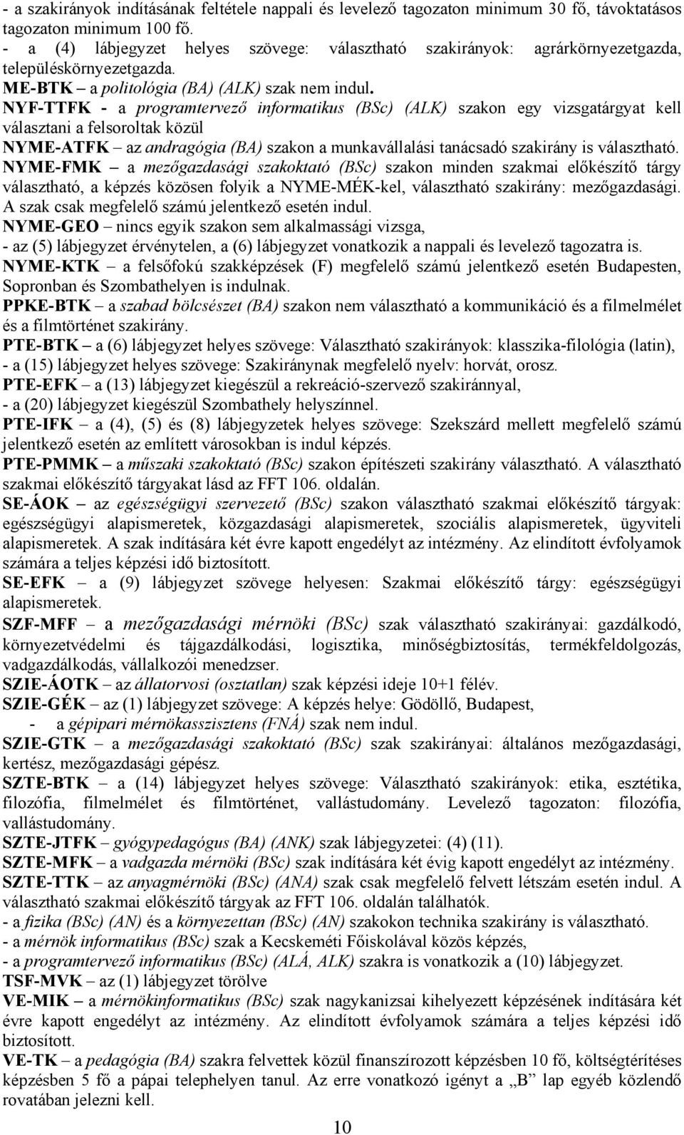 NYF-TTFK - a programtervező informatikus (BSc) (ALK) szakon egy vizsgatárgyat kell választani a felsoroltak közül NYME-ATFK az andragógia szakon a munkavállalási tanácsadó szakirány is választható.