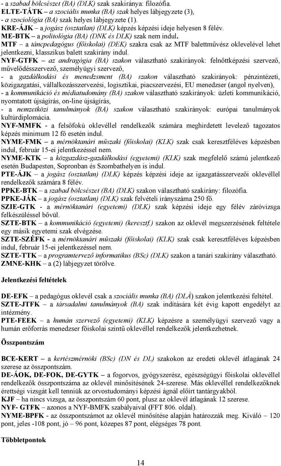 MTF a táncpedagógus (főiskolai) (DEK) szakra csak az MTF balettművész oklevelével lehet jelentkezni, klasszikus balett szakirány indul.