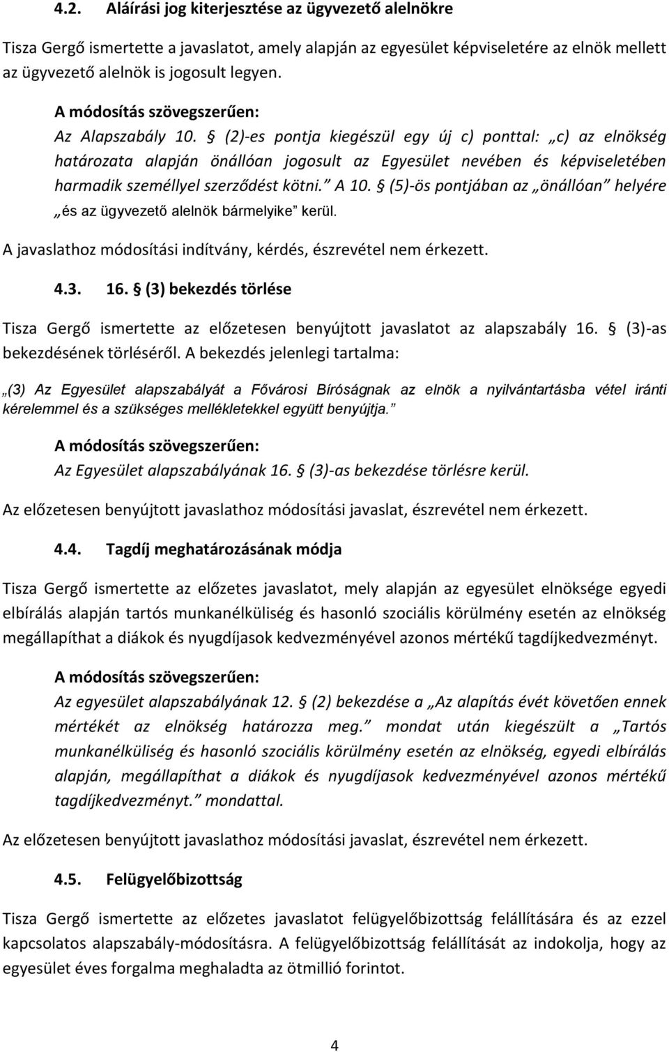 (2)-es pontja kiegészül egy új c) ponttal: c) az elnökség határozata alapján önállóan jogosult az Egyesület nevében és képviseletében harmadik személlyel szerződést kötni. A 10.