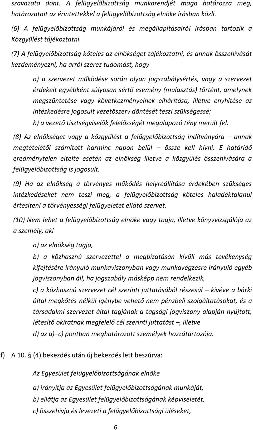 (7) A felügyelőbizottság köteles az elnökséget tájékoztatni, és annak összehívását kezdeményezni, ha arról szerez tudomást, hogy a) a szervezet működése során olyan jogszabálysértés, vagy a szervezet