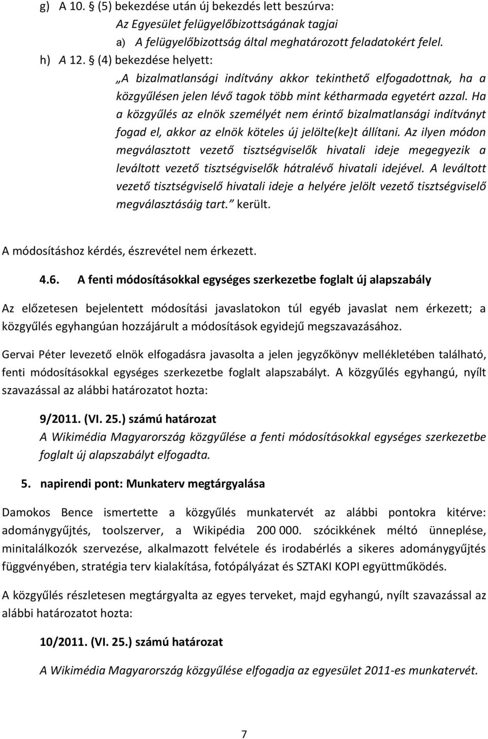 Ha a közgyűlés az elnök személyét nem érintő bizalmatlansági indítványt fogad el, akkor az elnök köteles új jelölte(ke)t állítani.