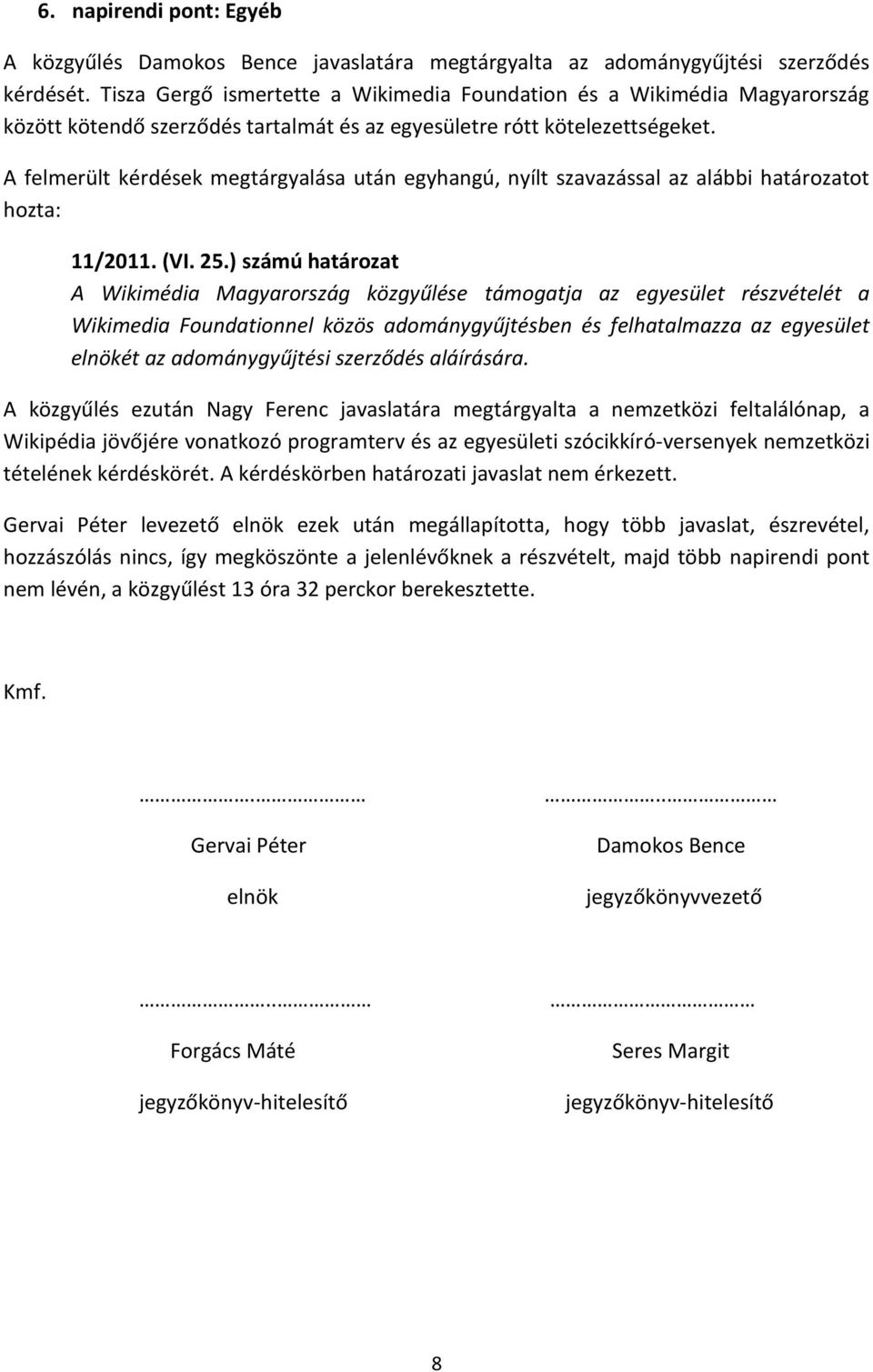 A felmerült kérdések megtárgyalása után egyhangú, nyílt szavazással az alábbi határozatot hozta: 11/2011. (VI. 25.