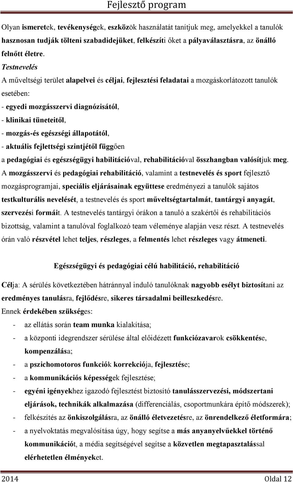 állapotától, - aktuális fejlettségi szintjétől függően a pedagógiai és egészségügyi habilitációval, rehabilitációval összhangban valósítjuk meg.