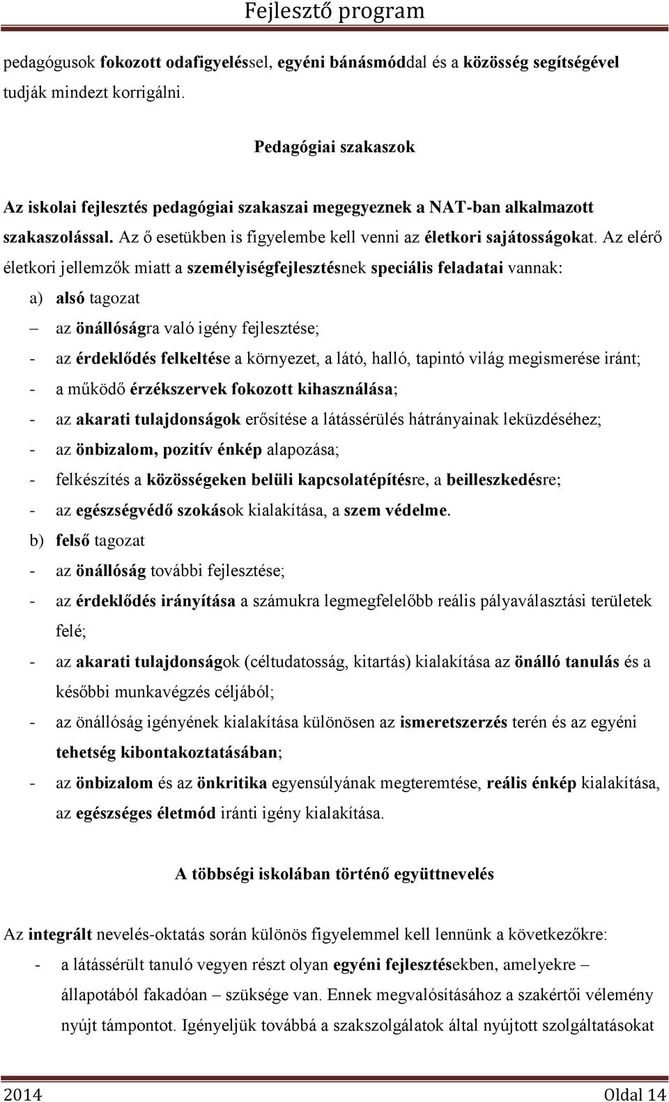 Az elérő életkori jellemzők miatt a személyiségfejlesztésnek speciális feladatai vannak: a) alsó tagozat az önállóságra való igény fejlesztése; - az érdeklődés felkeltése a környezet, a látó, halló,