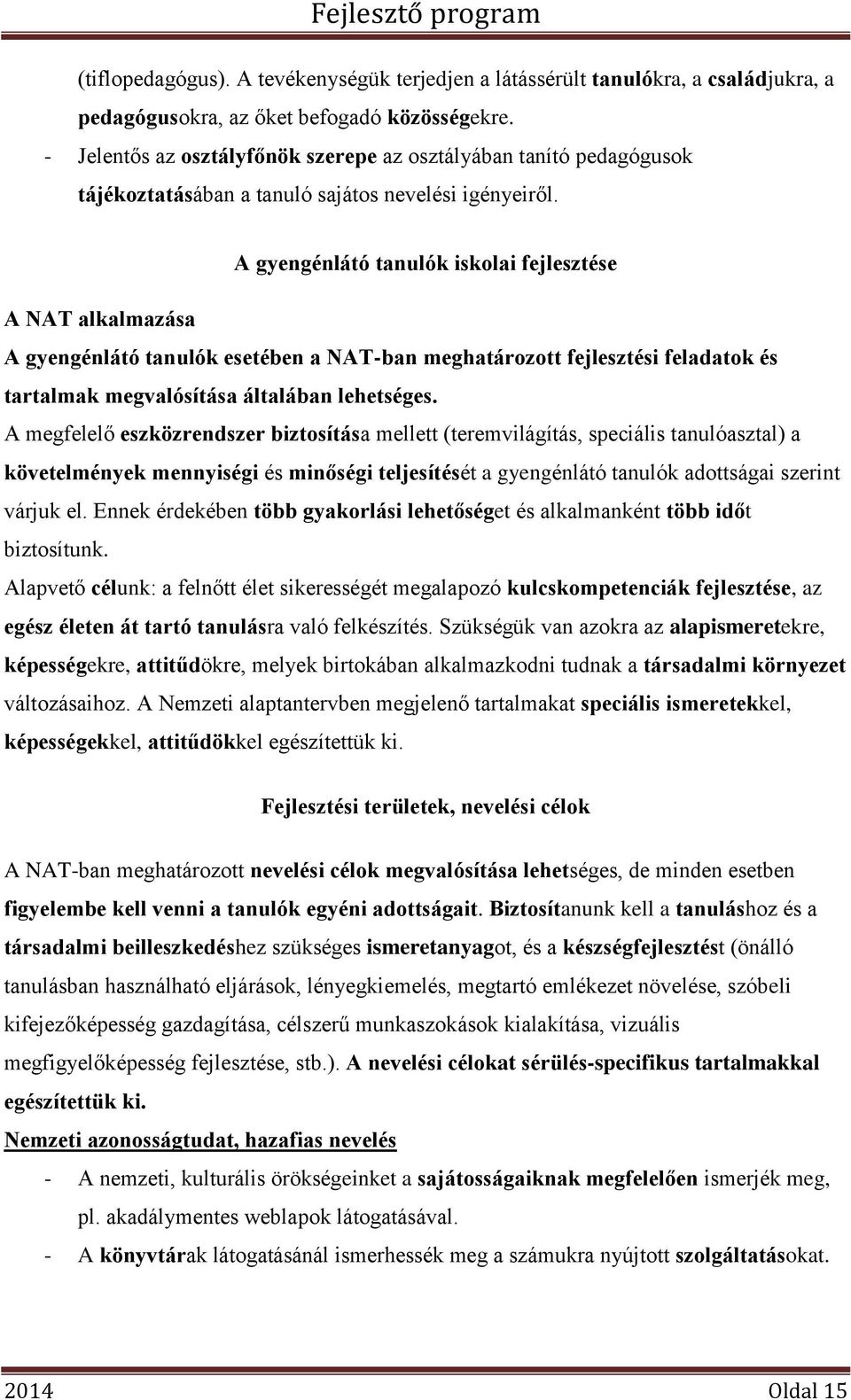 A gyengénlátó tanulók iskolai fejlesztése A NAT alkalmazása A gyengénlátó tanulók esetében a NAT-ban meghatározott fejlesztési feladatok és tartalmak megvalósítása általában lehetséges.