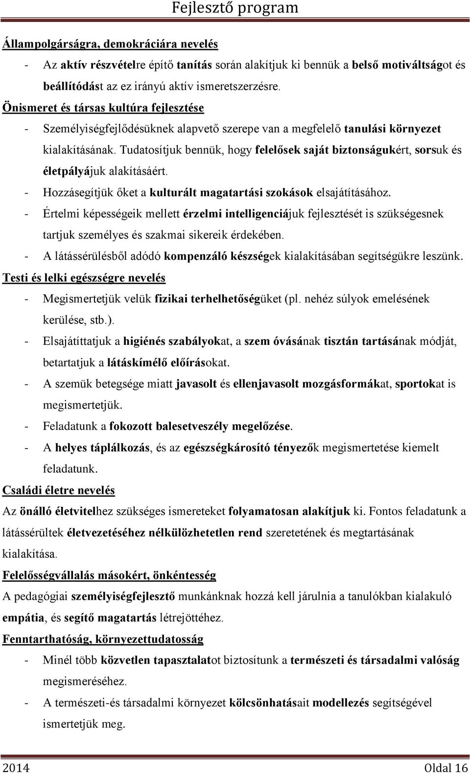 Tudatosítjuk bennük, hogy felelősek saját biztonságukért, sorsuk és életpályájuk alakításáért. - Hozzásegítjük őket a kulturált magatartási szokások elsajátításához.