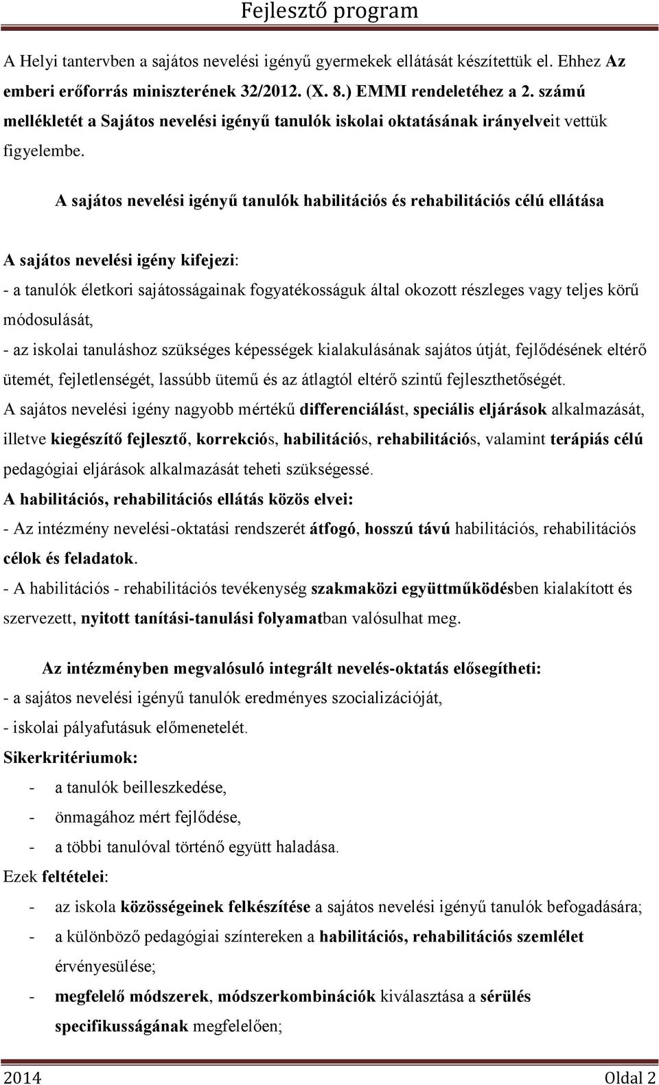 A sajátos nevelési igényű tanulók habilitációs és rehabilitációs célú ellátása A sajátos nevelési igény kifejezi: - a tanulók életkori sajátosságainak fogyatékosságuk által okozott részleges vagy