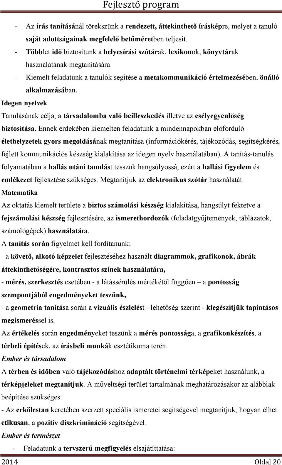 Idegen nyelvek Tanulásának célja, a társadalomba való beilleszkedés illetve az esélyegyenlőség biztosítása.
