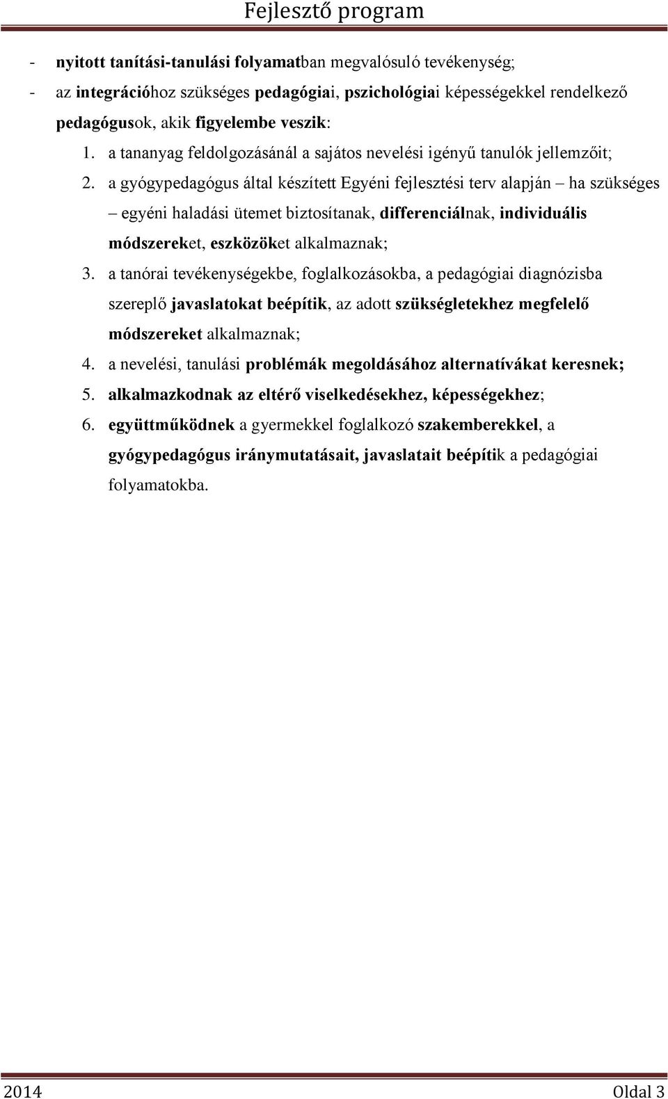 a gyógypedagógus által készített Egyéni fejlesztési terv alapján ha szükséges egyéni haladási ütemet biztosítanak, differenciálnak, individuális módszereket, eszközöket alkalmaznak; 3.