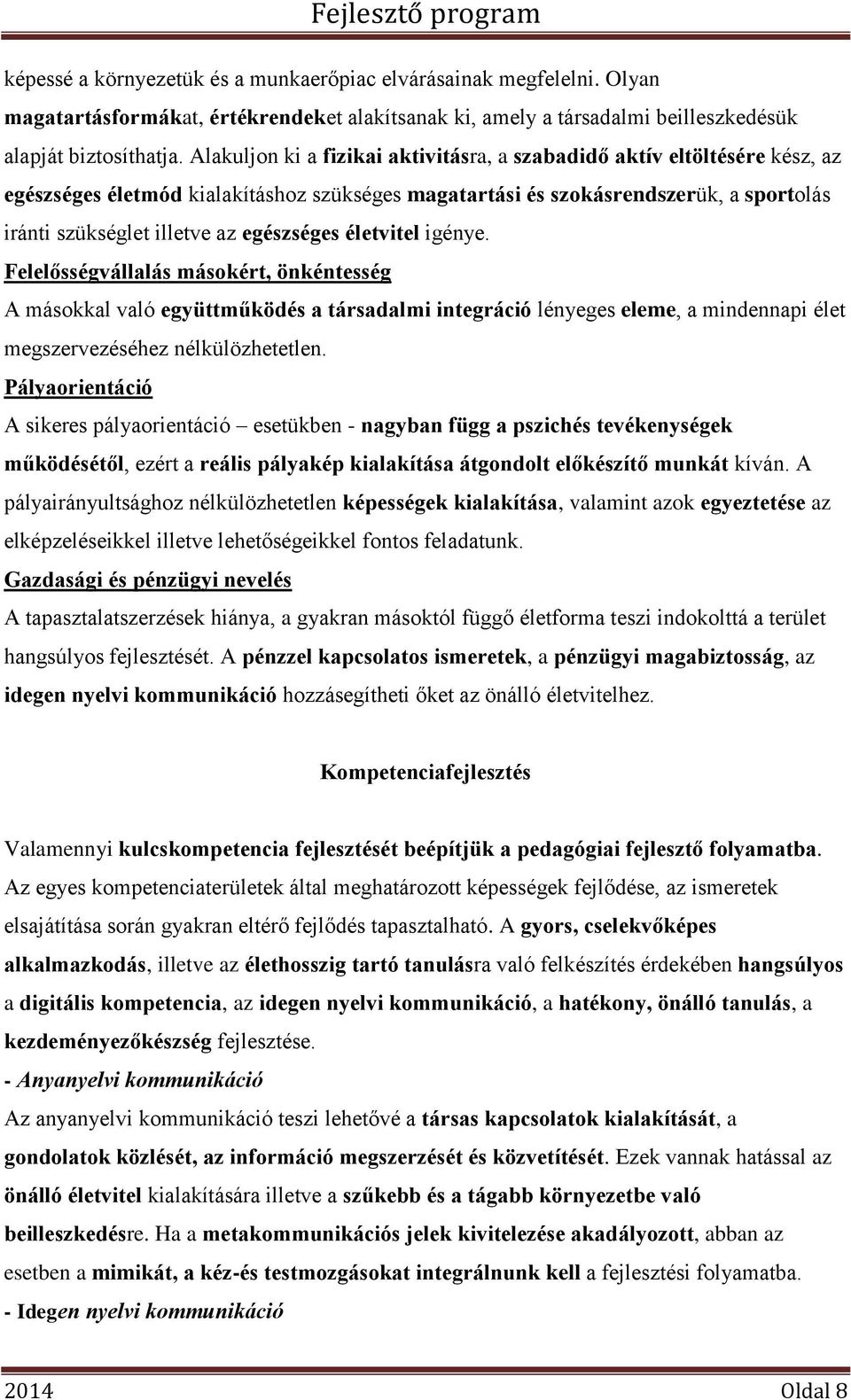 egészséges életvitel igénye. Felelősségvállalás másokért, önkéntesség A másokkal való együttműködés a társadalmi integráció lényeges eleme, a mindennapi élet megszervezéséhez nélkülözhetetlen.