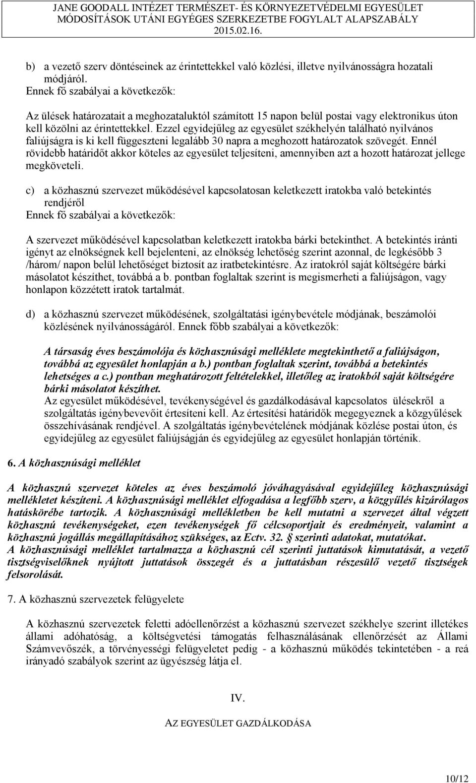 Ezzel egyidejűleg az egyesület székhelyén található nyilvános faliújságra is ki kell függeszteni legalább 30 napra a meghozott határozatok szövegét.