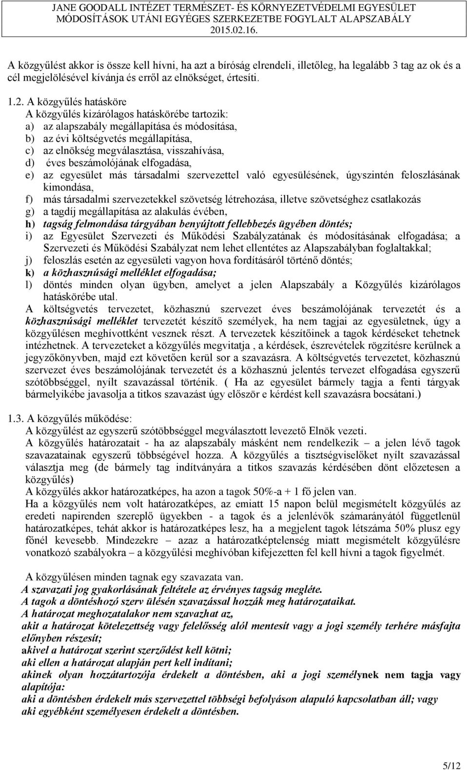 éves beszámolójának elfogadása, e) az egyesület más társadalmi szervezettel való egyesülésének, úgyszintén feloszlásának kimondása, f) más társadalmi szervezetekkel szövetség létrehozása, illetve