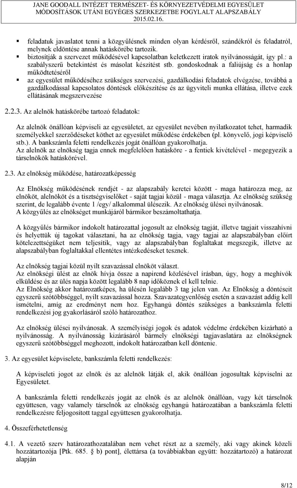 gondoskodnak a faliújság és a honlap működtetéséről az egyesület működéséhez szükséges szervezési, gazdálkodási feladatok elvégzése, továbbá a gazdálkodással kapcsolatos döntések előkészítése és az