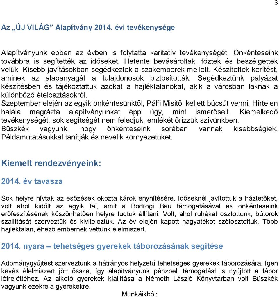 Segédkeztünk pályázat készítésben és tájékoztattuk azokat a hajléktalanokat, akik a városban laknak a különböző ételosztásokról.