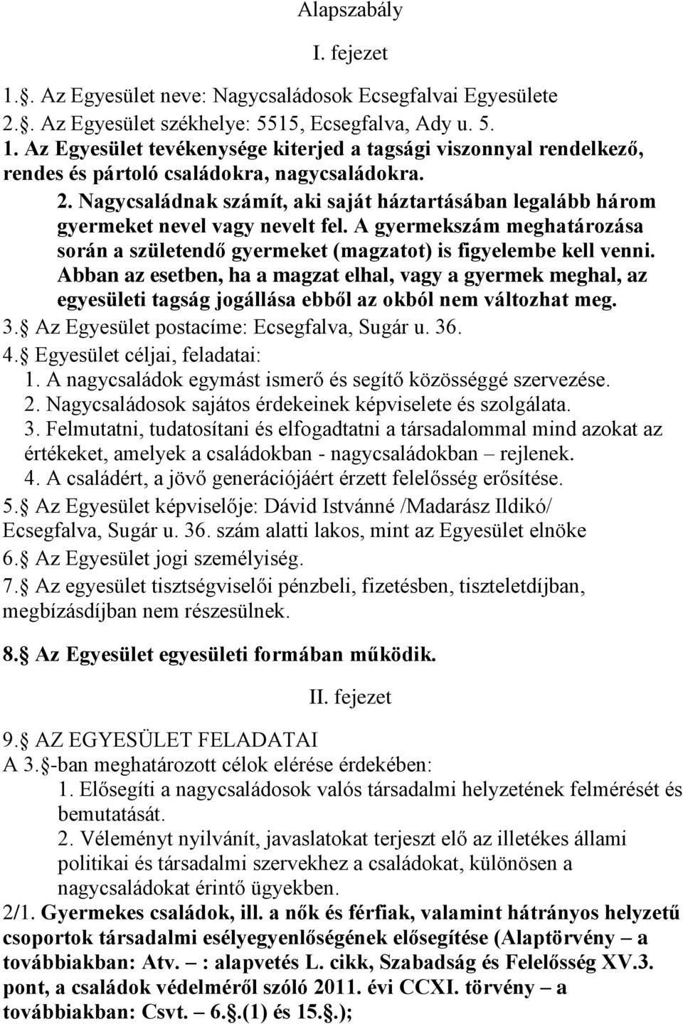 Abban az esetben, ha a magzat elhal, vagy a gyermek meghal, az egyesületi tagság jogállása ebből az okból nem változhat meg. 3. Az Egyesület postacíme: Ecsegfalva, Sugár u. 36. 4.