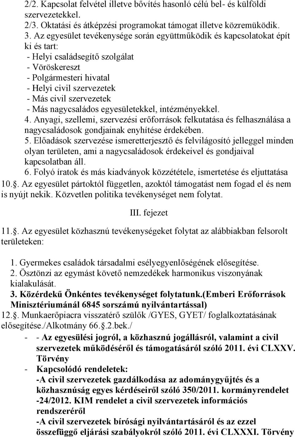 - Más nagycsaládos egyesületekkel, intézményekkel. 4. Anyagi, szellemi, szervezési erőforrások felkutatása és felhasználása a nagycsaládosok gondjainak enyhítése érdekében. 5.