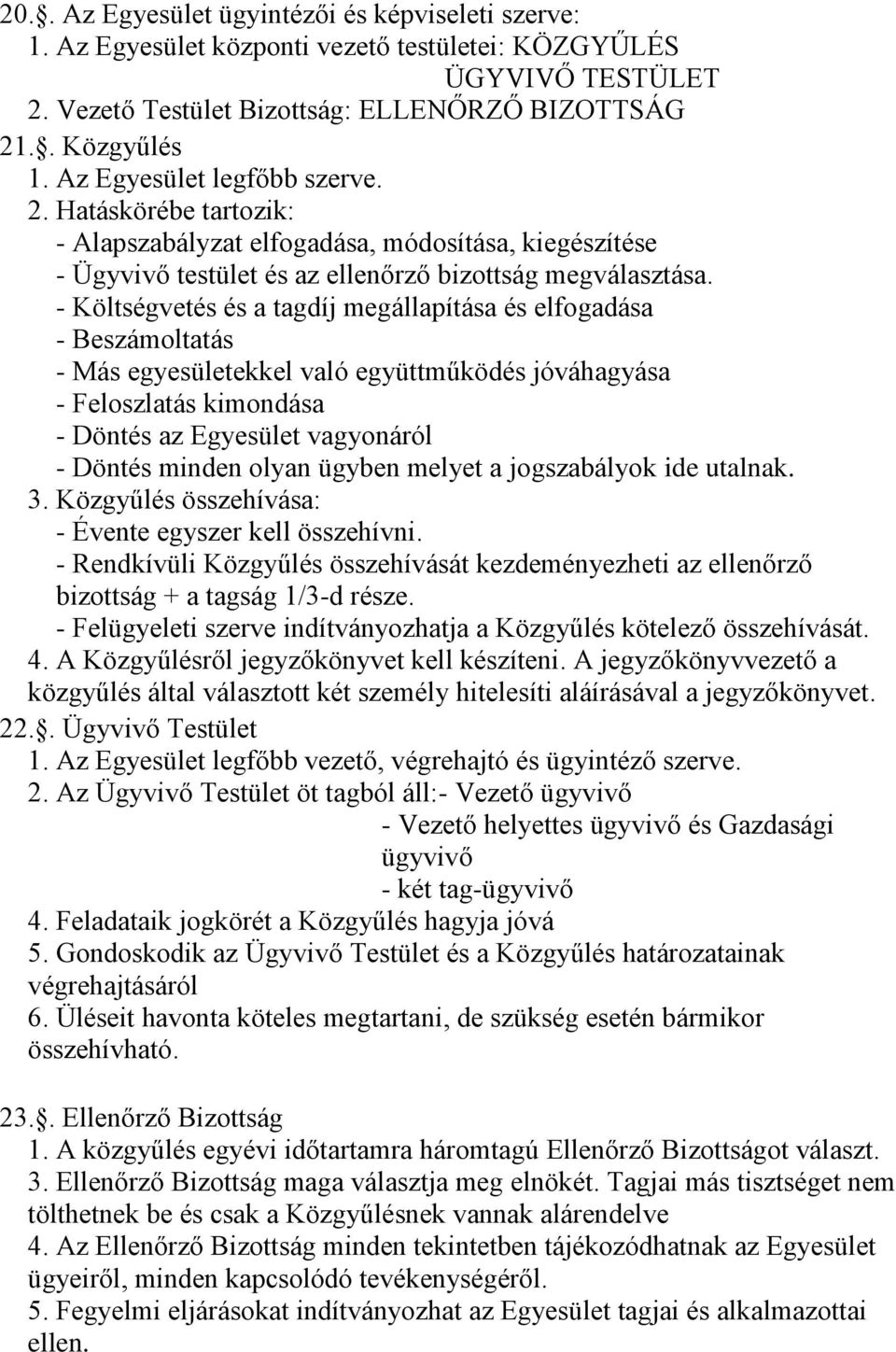 - Költségvetés és a tagdíj megállapítása és elfogadása - Beszámoltatás - Más egyesületekkel való együttműködés jóváhagyása - Feloszlatás kimondása - Döntés az Egyesület vagyonáról - Döntés minden