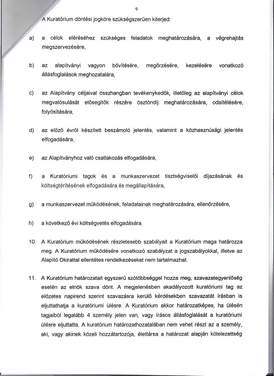 odaítélésére, folyósítására, d) az előző évről készített beszámoló jelentés, valamint a közhasznúsági jelentés elfogadására, e) az Alapítványhoz való csatlakozás elfogadására, f) a Kuratóriumi tagok