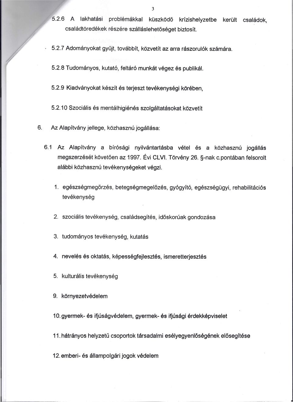 Az Alapítvány jellege, közhasznú jogállása: 6.1 Az Alapítvány a bírósági nyilvántartásba vétel és a közhasznú jogállás megszerzését követően az 1997. Évi Cl.Vl. Törvény 26. -nak c.