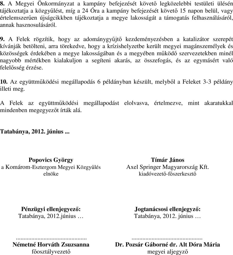 A Felek rögzítik, hogy az adománygyűjtő kezdeményezésben a katalizátor szerepét kívánják betölteni, arra törekedve, hogy a krízishelyzetbe került megyei magánszemélyek és közösségek érdekében a megye