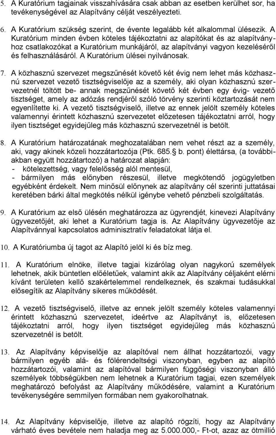 A Kuratórium minden évben köteles tájékoztatni az alapítókat és az alapítványhoz csatlakozókat a Kuratórium munkájáról, az alapítványi vagyon kezeléséről és felhasználásáról.