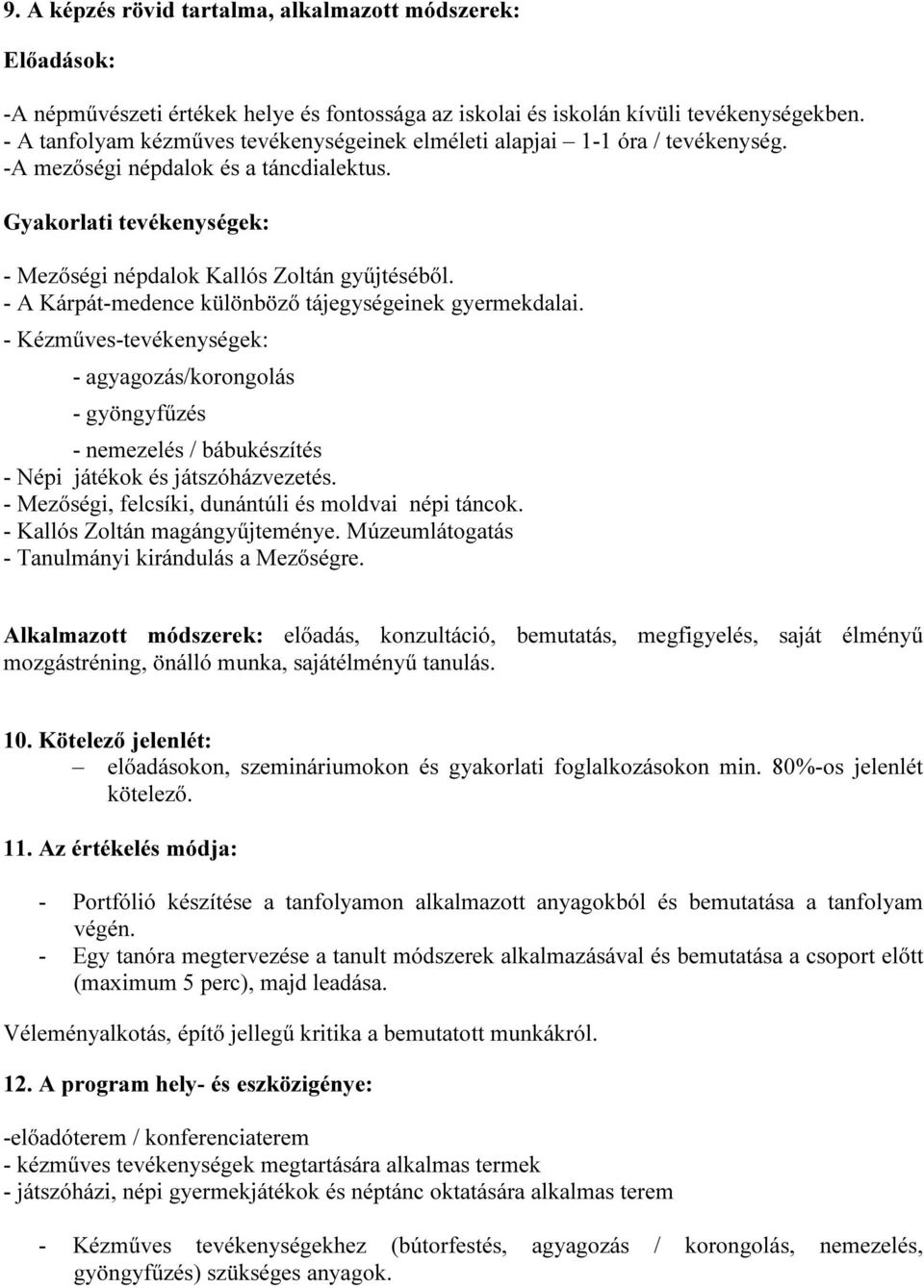 - A Kárpát-medence különböző tájegységeinek gyermekdalai. - Kézműves-tevékenységek: - agyagozás/korongolás - gyöngyfűzés - nemezelés / bábukészítés - Népi játékok és játszóházvezetés.