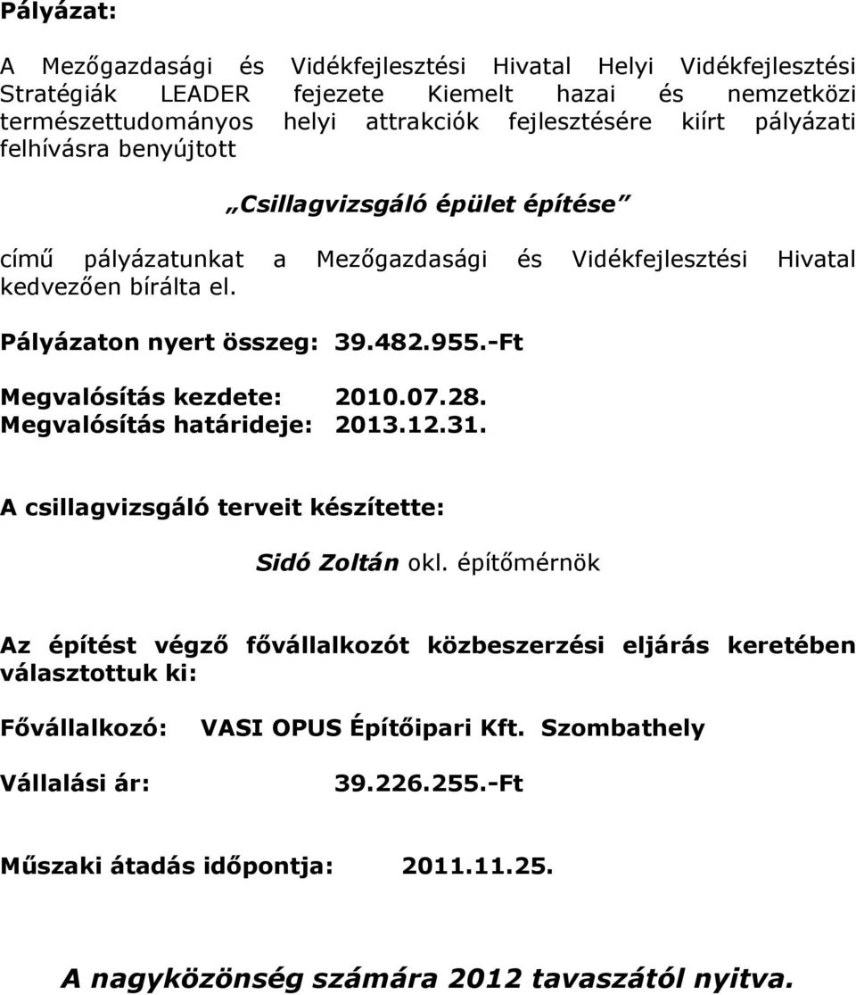 -Ft Megvalósítás kezdete: 2010.07.28. Megvalósítás határideje: 2013.12.31. A csillagvizsgáló terveit készítette: Sidó Zoltán okl.