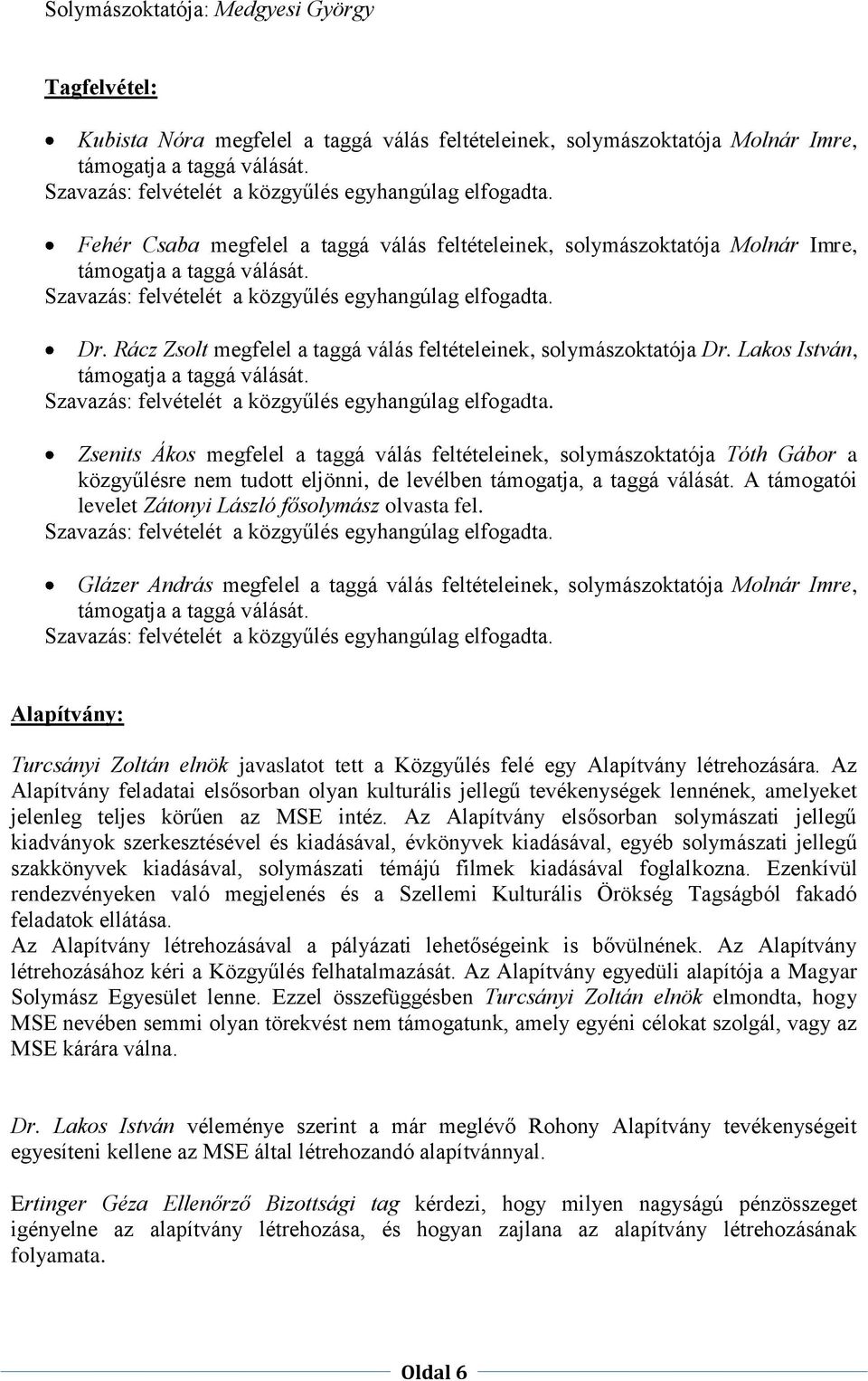 Lakos István, támogatja a taggá válását. Zsenits Ákos megfelel a taggá válás feltételeinek, solymászoktatója Tóth Gábor a közgyűlésre nem tudott eljönni, de levélben támogatja, a taggá válását.