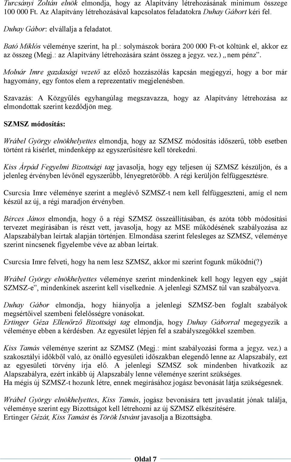 vez.) nem pénz. Molnár Imre gazdasági vezető az előző hozzászólás kapcsán megjegyzi, hogy a bor már hagyomány, egy fontos elem a reprezentatív megjelenésben.