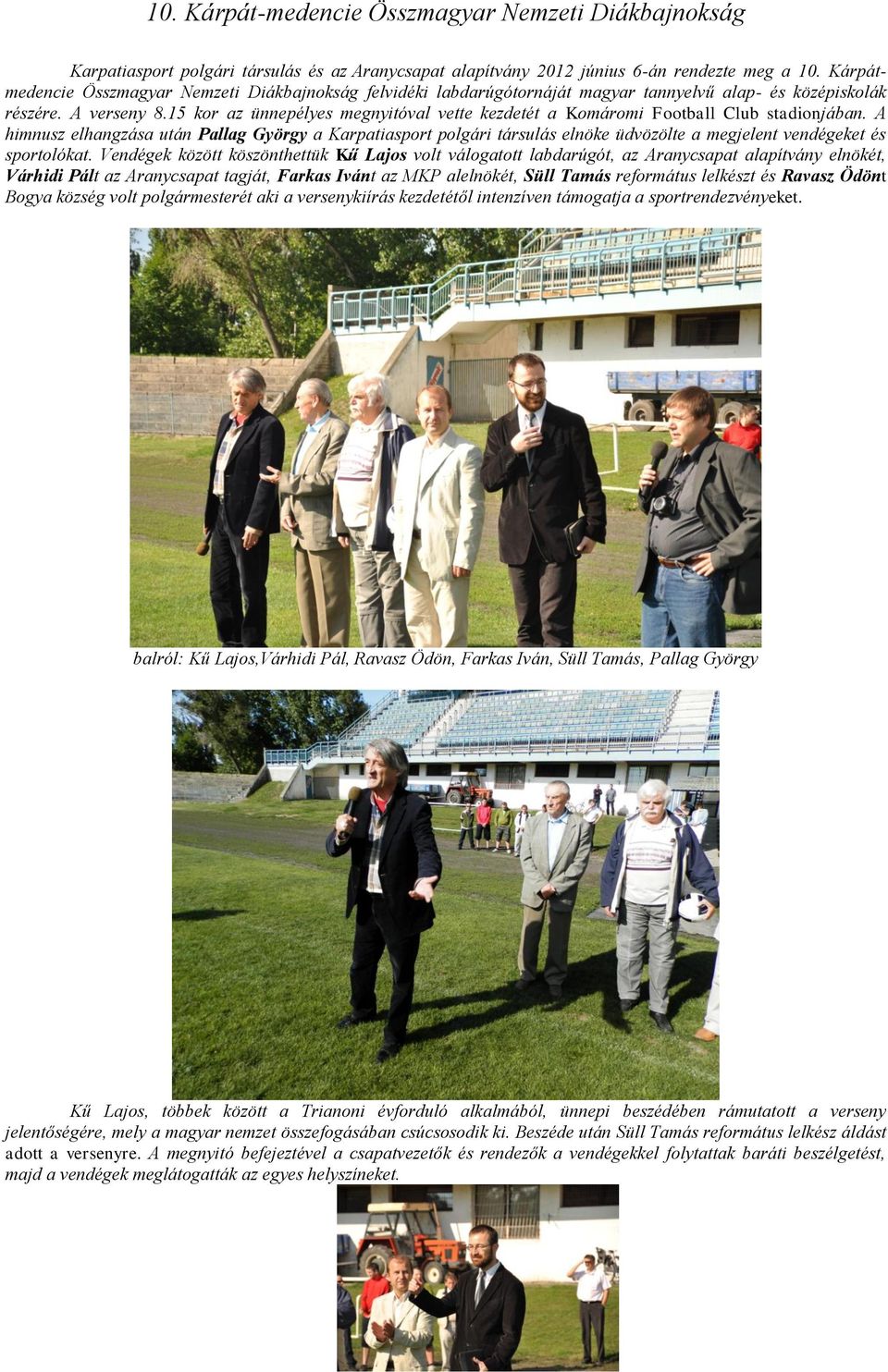 15 kor az ünnepélyes megnyitóval vette kezdetét a Komáromi Football Club stadionjában.