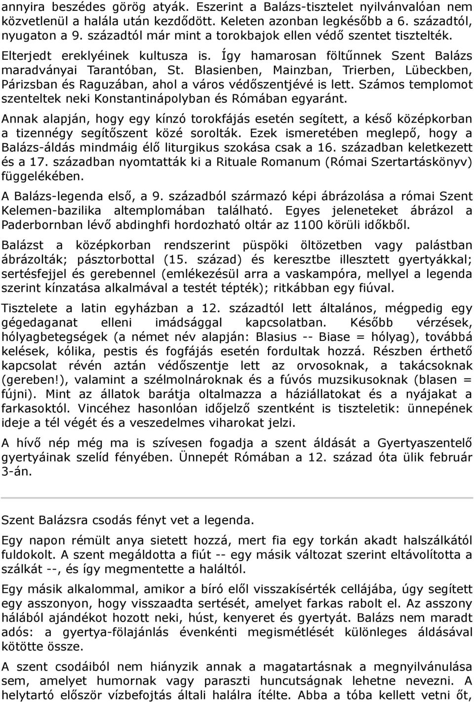 Blasienben, Mainzban, Trierben, Lübeckben, Párizsban és Raguzában, ahol a város védőszentjévé is lett. Számos templomot szenteltek neki Konstantinápolyban és Rómában egyaránt.